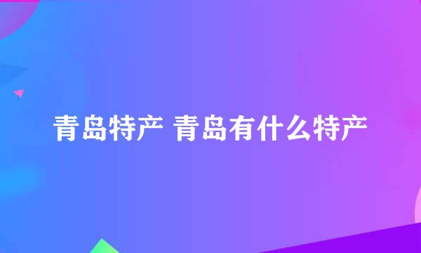 青岛特产 青岛有什么特产