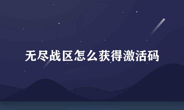 无尽战区怎么获得激活码