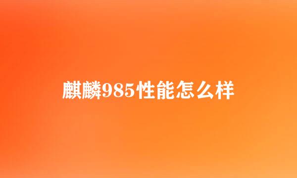 麒麟985性能怎么样