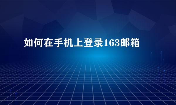 如何在手机上登录163邮箱