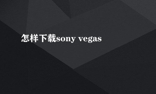 怎样下载sony vegas