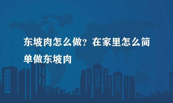 东坡肉怎么做？在家里怎么简单做东坡肉