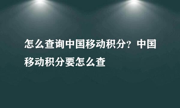 怎么查询中国移动积分？中国移动积分要怎么查