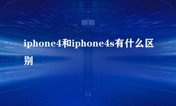 iphone4和iphone4s有什么区别