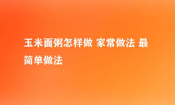 玉米面粥怎样做 家常做法 最简单做法