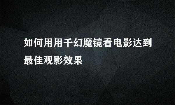 如何用用千幻魔镜看电影达到最佳观影效果