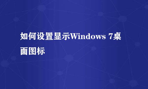 如何设置显示Windows 7桌面图标