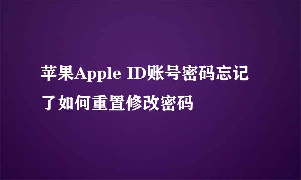 苹果Apple ID账号密码忘记了如何重置修改密码