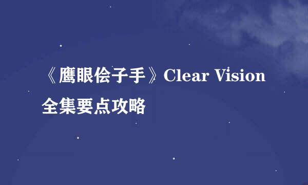 《鹰眼侩子手》Clear Vision全集要点攻略