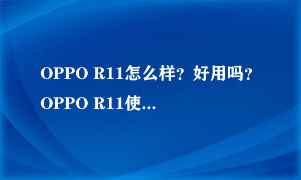 OPPO R11怎么样？好用吗？OPPO R11使用评测介绍