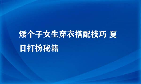 矮个子女生穿衣搭配技巧 夏日打扮秘籍