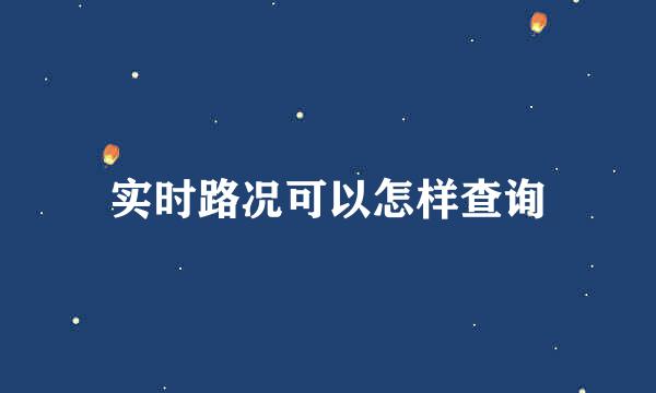 实时路况可以怎样查询