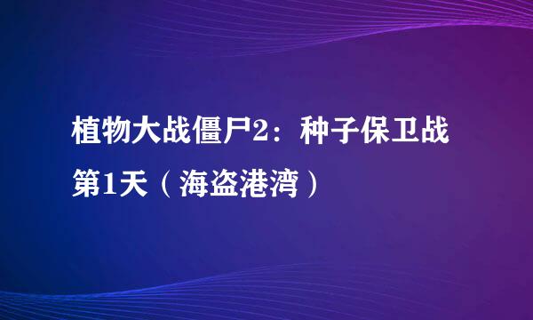 植物大战僵尸2：种子保卫战第1天（海盗港湾）