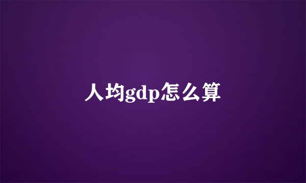 人均gdp怎么算