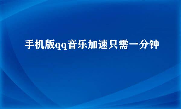 手机版qq音乐加速只需一分钟