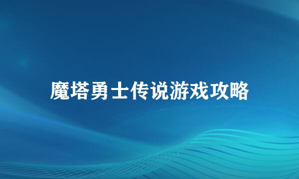 魔塔勇士传说游戏攻略