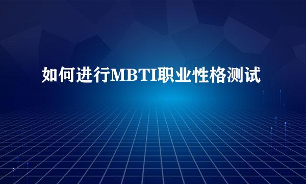 如何进行MBTI职业性格测试