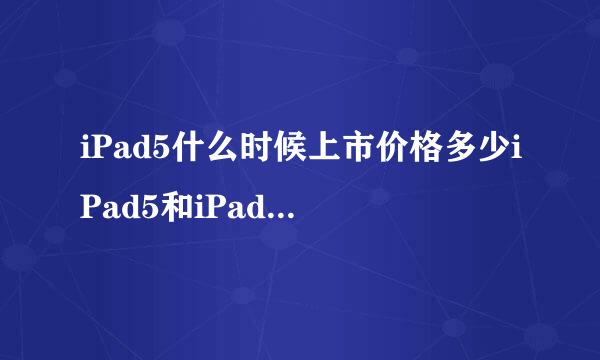 iPad5什么时候上市价格多少iPad5和iPad4的区别