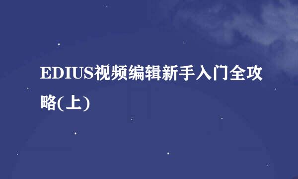 EDIUS视频编辑新手入门全攻略(上)