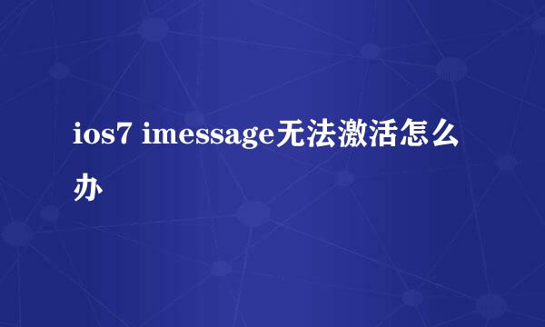 ios7 imessage无法激活怎么办