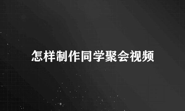 怎样制作同学聚会视频