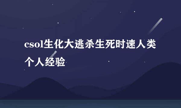 csol生化大逃杀生死时速人类个人经验