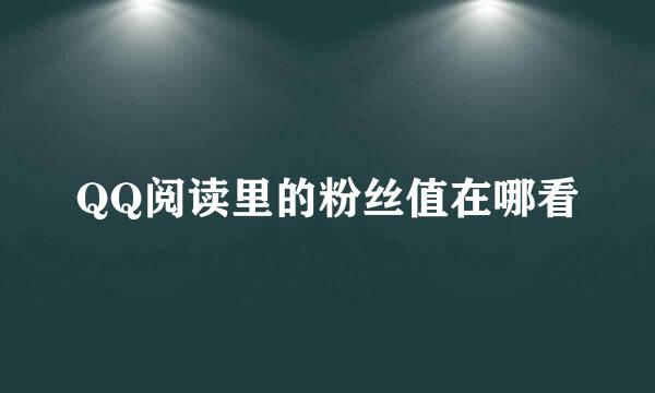 QQ阅读里的粉丝值在哪看