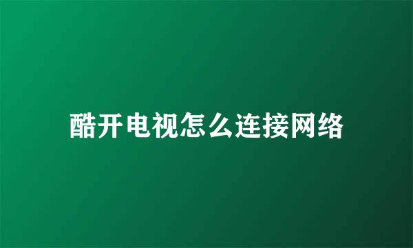 酷开电视怎么连接网络