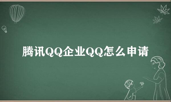 腾讯QQ企业QQ怎么申请