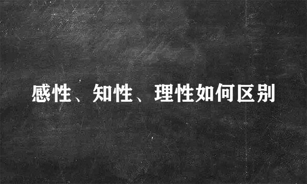 感性、知性、理性如何区别