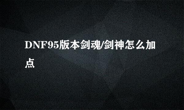 DNF95版本剑魂/剑神怎么加点