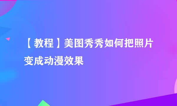 【教程】美图秀秀如何把照片变成动漫效果