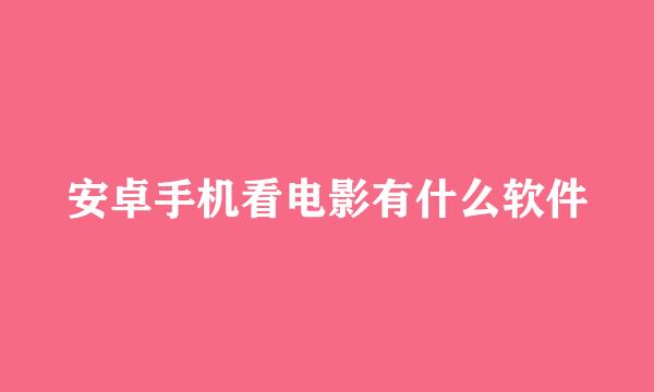 安卓手机看电影有什么软件