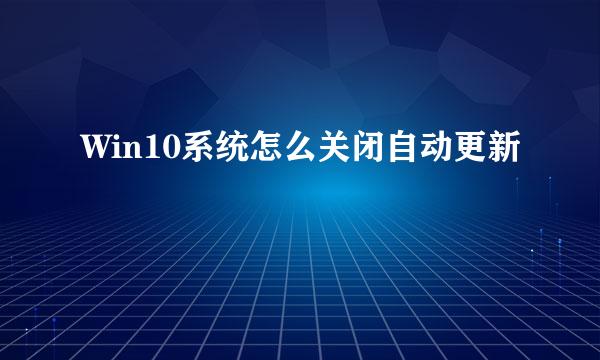 Win10系统怎么关闭自动更新