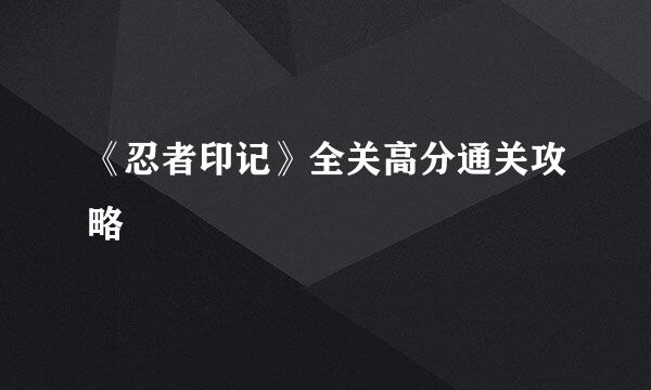 《忍者印记》全关高分通关攻略