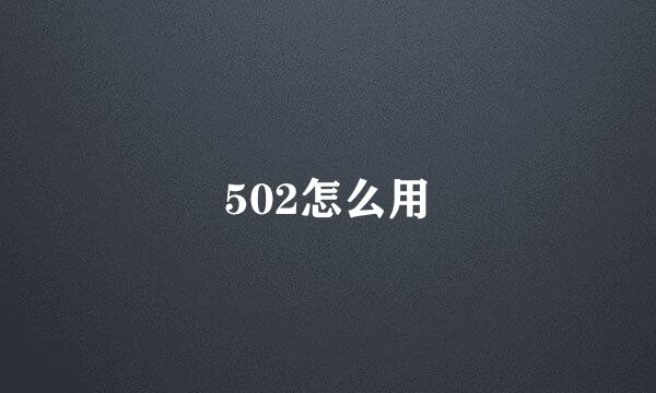 502怎么用