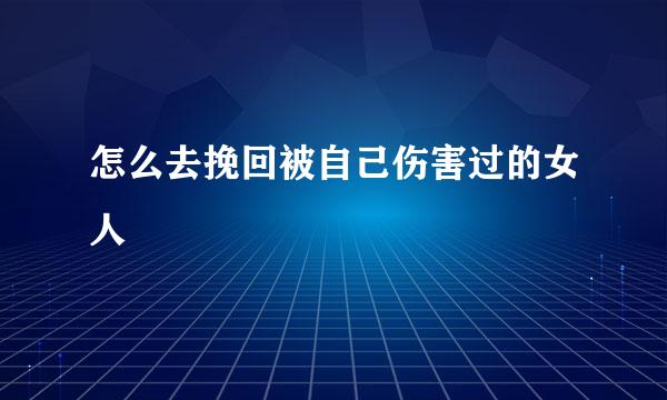 怎么去挽回被自己伤害过的女人