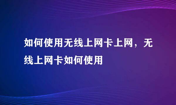 如何使用无线上网卡上网，无线上网卡如何使用