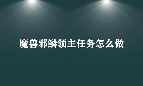 魔兽邪鳞领主任务怎么做