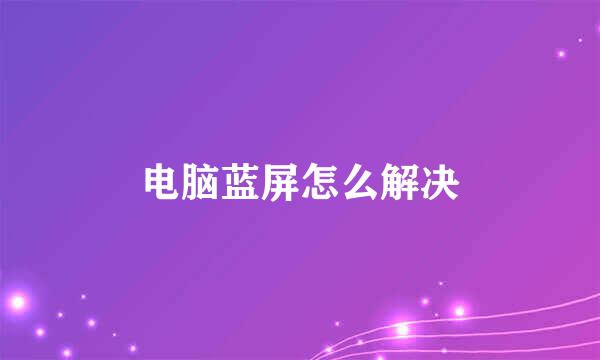 电脑蓝屏怎么解决