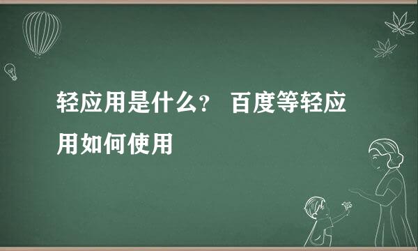 轻应用是什么？ 百度等轻应用如何使用