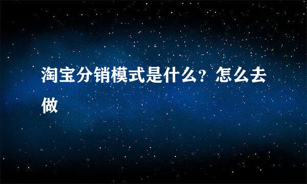 淘宝分销模式是什么？怎么去做