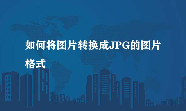 如何将图片转换成JPG的图片格式