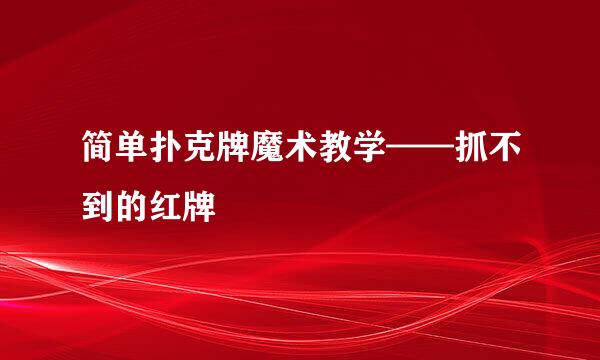 简单扑克牌魔术教学——抓不到的红牌