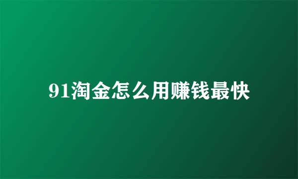 91淘金怎么用赚钱最快