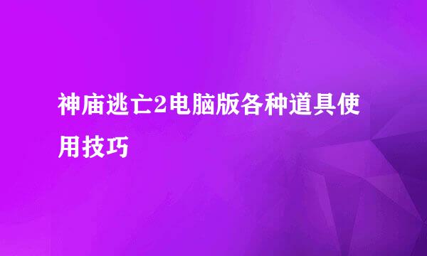 神庙逃亡2电脑版各种道具使用技巧