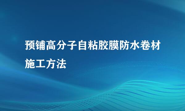 预铺高分子自粘胶膜防水卷材施工方法