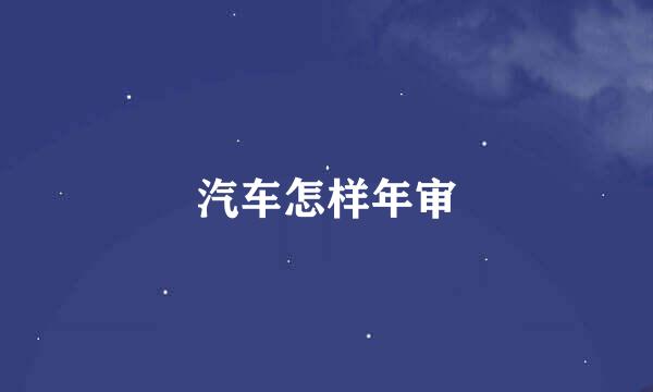 汽车怎样年审