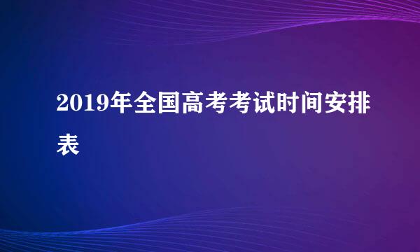 2019年全国高考考试时间安排表