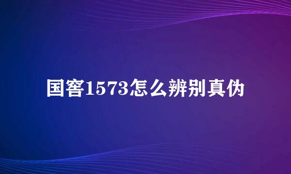 国窖1573怎么辨别真伪